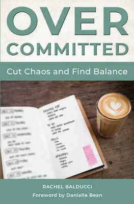 Sur-engagement : comment réduire le chaos et trouver l'équilibre - Overcommitted: How to Cut Chaos and Find Balance