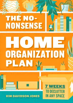 Le plan d'organisation de la maison : 7 semaines pour désencombrer n'importe quel espace - The No-Nonsense Home Organization Plan: 7 Weeks to Declutter in Any Space