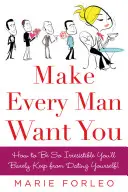 Faites en sorte que tous les hommes vous désirent : Ou faites en sorte que le vôtre vous désire davantage) - Make Every Man Want You: Or Make Yours Want You More)