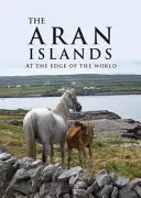 Les îles d'Aran : Au bout du monde - The Aran Islands: At the Edge of the World