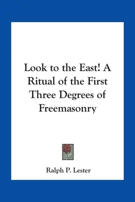 Regardez vers l'Est ! Un rituel des trois premiers degrés de la franc-maçonnerie - Look to the East! A Ritual of the First Three Degrees of Freemasonry