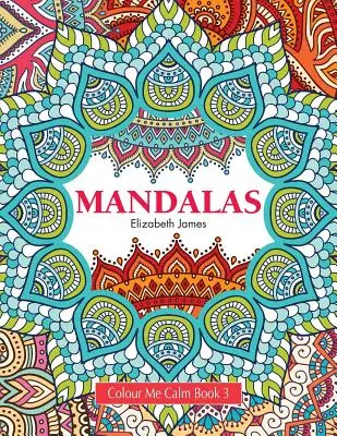 Colour Me Calm Book 3 : Mandalas - Colour Me Calm Book 3: Mandalas