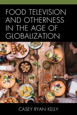 La télévision alimentaire et l'altérité à l'ère de la mondialisation - Food Television and Otherness in the Age of Globalization