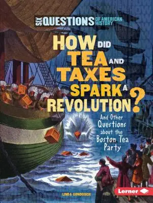 Comment le thé et les taxes ont-ils déclenché une révolution ? Et autres questions sur la Boston Tea Party - How Did Tea and Taxes Spark a Revolution?: And Other Questions about the Boston Tea Party