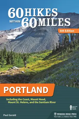 60 Hikes Within 60 Miles : Portland : Y compris la côte, le mont Hood, le mont St. Helens et la rivière Santiam. - 60 Hikes Within 60 Miles: Portland: Including the Coast, Mount Hood, Mount St. Helens, and the Santiam River