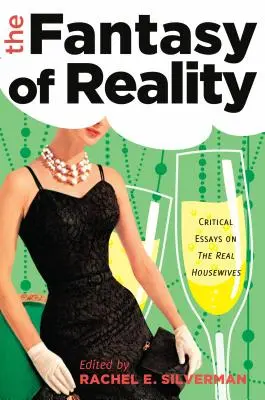 Le fantasme de la réalité : Essais critiques sur The Real Housewives - The Fantasy of Reality: Critical Essays on The Real Housewives