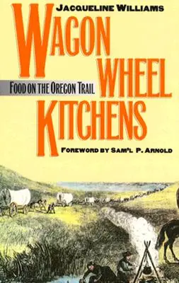 Wagon Wheel Kitchens : La nourriture sur la piste de l'Oregon - Wagon Wheel Kitchens: Food on the Oregon Trail