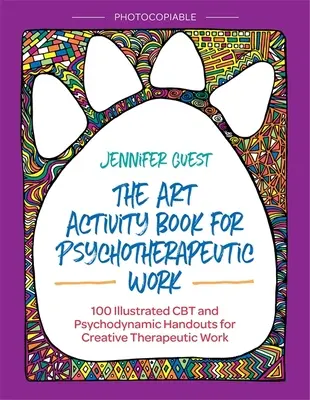 Le livre d'activités artistiques pour le travail psychothérapeutique : 100 documents illustrés sur les TCC et la psychodynamique pour un travail thérapeutique créatif. - The Art Activity Book for Psychotherapeutic Work: 100 Illustrated CBT and Psychodynamic Handouts for Creative Therapeutic Work