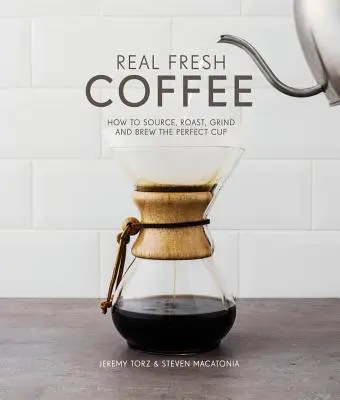 Real Fresh Coffee - How to source, roast, grind and brew the perfect cup (en anglais) - Real Fresh Coffee - How to source, roast, grind and brew the perfect cup