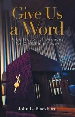 Donnez-nous une parole : Une collection de sermons pour les chrétiens d'aujourd'hui - Give Us a Word: A Collection of Sermons for Christians Today