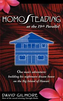 Homosteading at the 19th Parallel : Les aventures d'un homme construisant sa maison de rêve cauchemardesque sur la grande île d'Hawaï - Homosteading at the 19th Parallel: One Man's Adventures Building His Nightmare Dream House on the Big Island of Hawaii