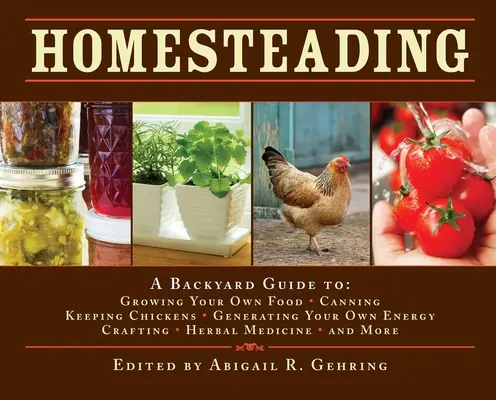 Homesteading : Un guide pour cultiver sa propre nourriture, faire des conserves, élever des poulets, produire sa propre énergie, faire de l'artisanat, cultiver des plantes médicinales, etc. - Homesteading: A Backyard Guide to Growing Your Own Food, Canning, Keeping Chickens, Generating Your Own Energy, Crafting, Herbal Med