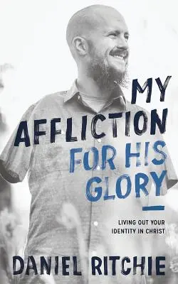 Mon Affliction pour Sa Gloire : Vivre son identité en Christ - My Affliction for His Glory: Living Out Your Identity in Christ