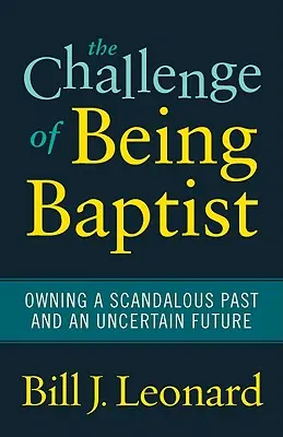 Le défi d'être baptiste : S'approprier un passé scandaleux et un avenir incertain - The Challenge of Being Baptist: Owning a Scandalous Past and an Uncertain Future