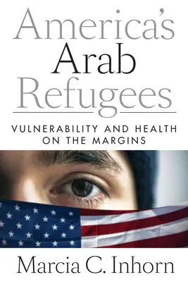 Les réfugiés arabes de l'Amérique : Vulnérabilité et santé en marge de la société - America's Arab Refugees: Vulnerability and Health on the Margins