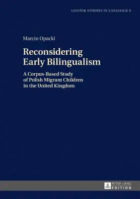 Reconsidérer le bilinguisme précoce : Une étude basée sur un corpus d'enfants polonais immigrés au Royaume-Uni - Reconsidering Early Bilingualism: A Corpus-Based Study of Polish Migrant Children in the United Kingdom
