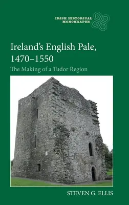 Le pâle anglais de l'Irlande, 1470-1550 : La création d'une région sous les Tudor - Ireland's English Pale, 1470-1550: The Making of a Tudor Region