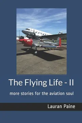 La vie en vol - II : d'autres histoires pour l'âme de l'aviation - The Flying Life - II: more stories for the aviation soul