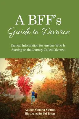 Guide du divorce à l'usage des meilleures amies : Des informations tactiques pour tous ceux qui entament le voyage appelé divorce - A BFF's Guide to Divorce: Tactical Information for Anyone Who Is Starting on the Journey Called Divorce
