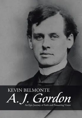 A. J. Gordon : Une épopée de foi et de vision pionnière - A. J. Gordon: An Epic Journey of Faith and Pioneering Vision