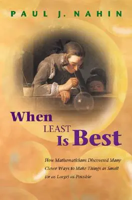 Quand le moins est le mieux : Comment les mathématiciens ont découvert de nombreux moyens astucieux de rendre les choses aussi petites (ou aussi grandes) que possible - When Least Is Best: How Mathematicians Discovered Many Clever Ways to Make Things as Small (or as Large) as Possible