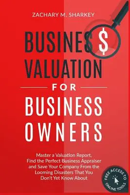 L'évaluation d'entreprise pour les propriétaires d'entreprise : Maîtriser un rapport d'évaluation, trouver l'évaluateur idéal et sauver votre entreprise du désastre qui la guette. - Business Valuation for Business Owners: Master a Valuation Report, Find the Perfect Business Appraiser and Save Your Company from the Looming Disaster