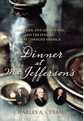 Dîner chez M. Jefferson : Trois hommes, cinq grands vins et la soirée qui a changé l'Amérique - Dinner at Mr. Jefferson's: Three Men, Five Great Wines, and the Evening That Changed America