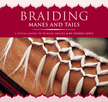 Tresser les crinières et les queues : Un guide visuel pour 30 tresses de base - Braiding Manes and Tails: A Visual Guide to 30 Basic Braids