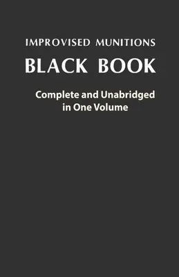 Livre noir des munitions improvisées : Complet et non abrégé en un seul volume : Le livre noir des munitions improvisées : complet et non abrégé en un seul volume : complet et non abrégé en un seul volume - Improvised Munitions Black Book: Complete and Unabridged in One Volume: Complete and Unabridged in One Volume