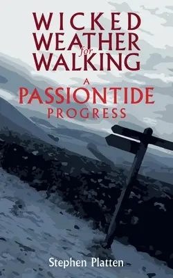 Un mauvais temps pour marcher : Un progrès au temps de la Passion - Wicked Weather for Walking: A Passiontide Progress