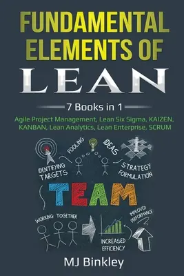 Fundamental Elements of Lean : 7 livres en 1 - Agile Project Management, Lean Six Sigma, KAIZEN, KANBAN, Lean Analytics, Lean Enterprise, SCRUM - Fundamental Elements of Lean: 7 Books in 1 - Agile Project Management, Lean Six Sigma, KAIZEN, KANBAN, Lean Analytics, Lean Enterprise, SCRUM