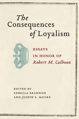 Les conséquences du loyalisme : Essais en l'honneur de Robert M. Calhoon - The Consequences of Loyalism: Essays in Honor of Robert M. Calhoon