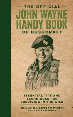 The Official John Wayne Handy Book of Bushcraft : Conseils et techniques essentiels pour survivre dans la nature - The Official John Wayne Handy Book of Bushcraft: Essential Tips & Techniques for Surviving in the Wild