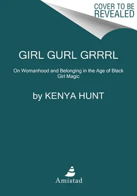 Girl Gurl Grrrl : Sur la féminité et l'appartenance à l'âge de la magie des filles noires - Girl Gurl Grrrl: On Womanhood and Belonging in the Age of Black Girl Magic
