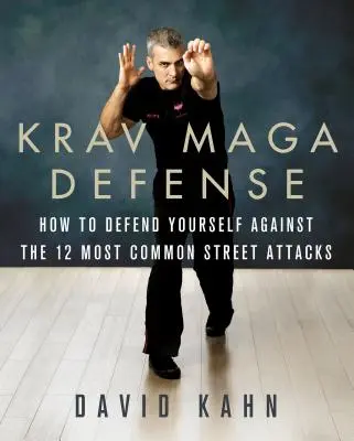 Krav Maga Défense : Comment se défendre contre les 12 attaques non armées les plus courantes dans la rue. - Krav Maga Defense: How to Defend Yourself Against the 12 Most Common Unarmed Street Attacks