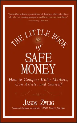 Le petit livre de l'argent sûr : Comment vaincre les marchés meurtriers, les escrocs et soi-même - The Little Book of Safe Money: How to Conquer Killer Markets, Con Artists, and Yourself