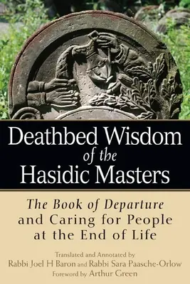 Sagesse du lit de mort des maîtres hassidiques : Le livre du départ et l'accompagnement des personnes en fin de vie - Deathbed Wisdom of the Hasidic Masters: The Book of Departure and Caring for People at the End of Life