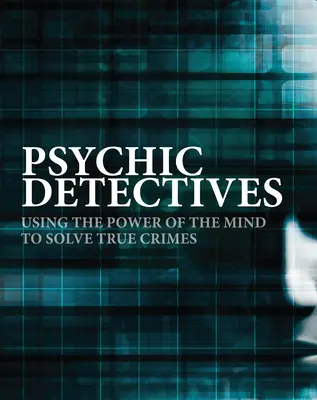 Détectives psychiques : Utiliser le pouvoir de l'esprit pour résoudre de vrais crimes - Psychic Detectives: Using the Power of the Mind to Solve True Crimes