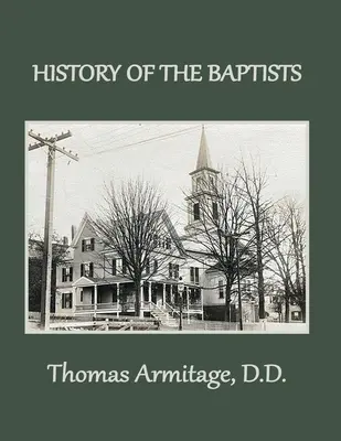 Une histoire des baptistes : De Jean-Baptiste aux baptistes américains - A History of the Baptists: From John the Baptist through The American Baptists