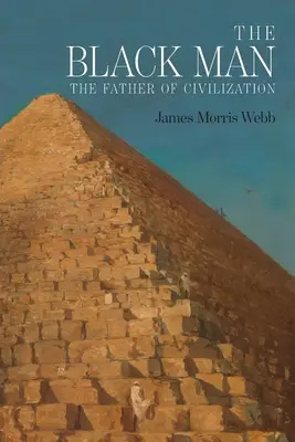 L'homme noir : L'homme noir, père de la civilisation, prouvé par l'histoire biblique - The Black Man: The Father of Civilization, Proven by Biblical History