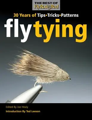 Le montage de mouches : 30 ans de conseils, d'astuces et de modèles - Fly Tying: 30 Years of Tips, Tricks, and Patterns
