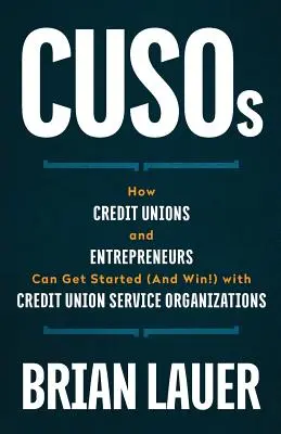 CUSOs : Comment les coopératives de crédit et les entrepreneurs peuvent démarrer (et gagner !) avec les organisations de service des coopératives de crédit - CUSOs: How Credit Unions and Entrepreneurs Can Get Started (And Win!) with Credit Union Service Organizations