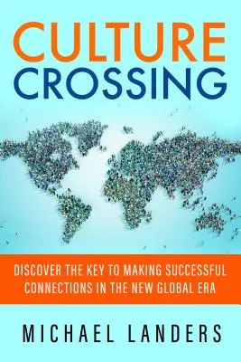 Culture Crossing : Découvrez la clé pour établir des liens fructueux dans la nouvelle ère mondiale - Culture Crossing: Discover the Key to Making Successful Connections in the New Global Era