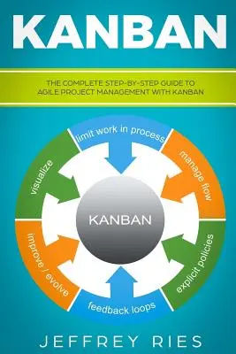 Kanban : Le guide complet, étape par étape, de la gestion de projet agile avec Kanban - Kanban: The Complete Step-By-Step Guide to Agile Project Management with Kanban