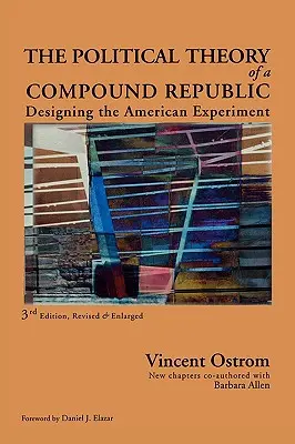 La théorie politique d'une république composée : La conception de l'expérience américaine, troisième édition, révisée - The Political Theory of a Compound Republic: Designing the American Experiment, third, revised