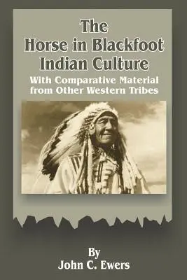 Le cheval dans la culture des Pieds-Noirs : Avec des éléments de comparaison provenant d'autres tribus de l'Ouest - The Horse in Blackfoot Indian Culture: With Comparative Material from Other Western Tribes