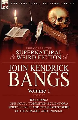 La collection de romans surnaturels et étranges de John Kendrick Bangs : Volume 1 - comprenant un roman « Toppleton's Client or a Spirit in Exile » et dix romans. - The Collected Supernatural and Weird Fiction of John Kendrick Bangs: Volume 1-Including One Novel 'Toppleton's Client or a Spirit in Exile' and Ten Sh