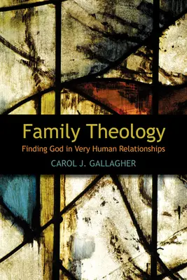 Théologie de la famille : Trouver Dieu dans les relations très humaines - Family Theology: Finding God in Very Human Relationships