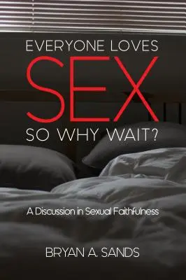 Tout le monde aime le sexe : Pourquoi attendre ? une discussion sur la fidélité sexuelle - Everyone Loves Sex: So Why Wait? a Discussion in Sexual Faithfulness