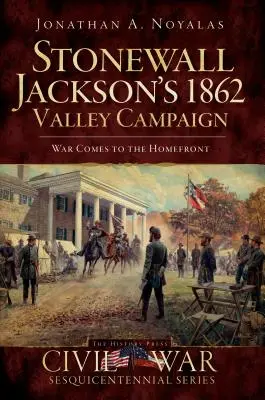 La campagne de la vallée de Stonewall Jackson en 1862 : La guerre sur le front intérieur - Stonewall Jackson's 1862 Valley Campaign: War Comes to the Homefront